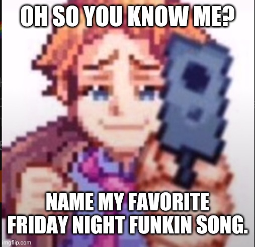 Bored | OH SO YOU KNOW ME? NAME MY FAVORITE FRIDAY NIGHT FUNKIN SONG. | image tagged in senpai's got a gun | made w/ Imgflip meme maker
