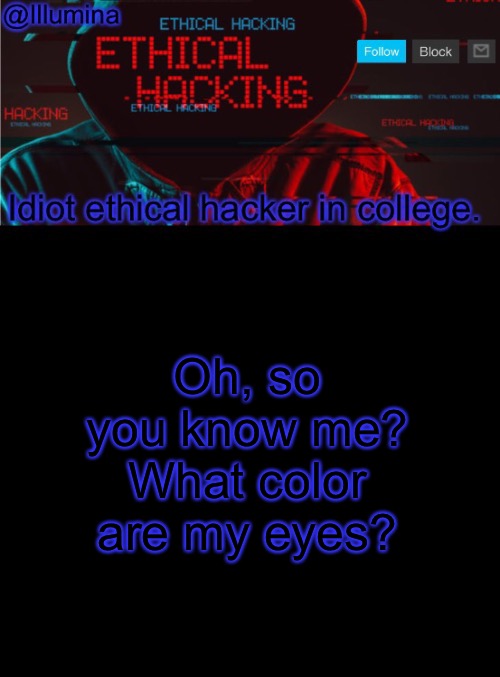 Illumina ethical hacking temp (extended) | Oh, so you know me?
What color are my eyes? | image tagged in illumina ethical hacking temp extended | made w/ Imgflip meme maker
