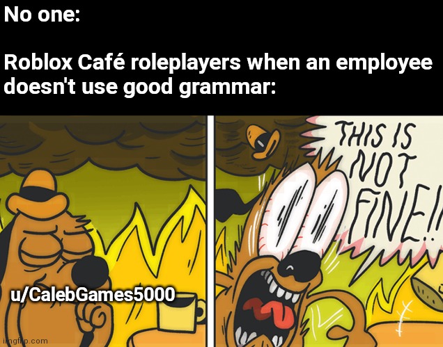 Every Cafe Roleplayer Imgflip - roblox cafe staff hand book