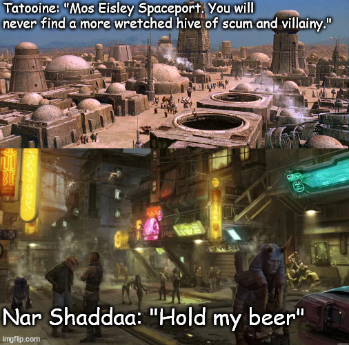 Ben Kenobi hadn't seen nothing yet. | Tatooine: "Mos Eisley Spaceport. You will never find a more wretched hive of scum and villainy."; Nar Shaddaa: "Hold my beer" | image tagged in star wars,tatooine,star wars the old republic,nar shaddaa,hold my beer | made w/ Imgflip meme maker