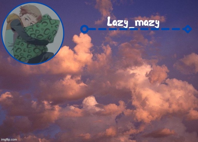 Lazy mazy | image tagged in lazy mazy | made w/ Imgflip meme maker