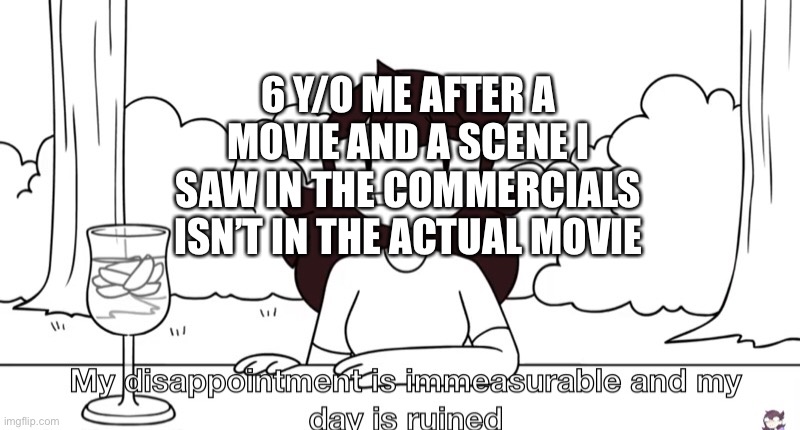 Jaiden Animations Disappointment | 6 Y/O ME AFTER A MOVIE AND A SCENE I SAW IN THE COMMERCIALS ISN’T IN THE ACTUAL MOVIE | image tagged in jaiden animations disappointment,movie,movies | made w/ Imgflip meme maker