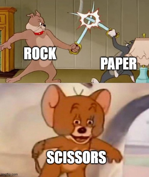 Tom and Jerry swordfight | ROCK; PAPER; SCISSORS | image tagged in tom and jerry swordfight | made w/ Imgflip meme maker