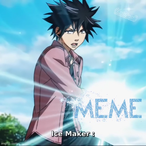 Ice Maker Meme Fairy Tail | image tagged in ice maker,fairy tail,fairy tail meme,gray fullbuster,anime meme,memes | made w/ Imgflip meme maker