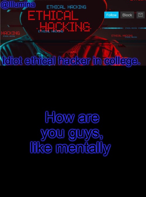 Illumina ethical hacking temp (extended) | How are you guys, like mentally | image tagged in illumina ethical hacking temp extended | made w/ Imgflip meme maker