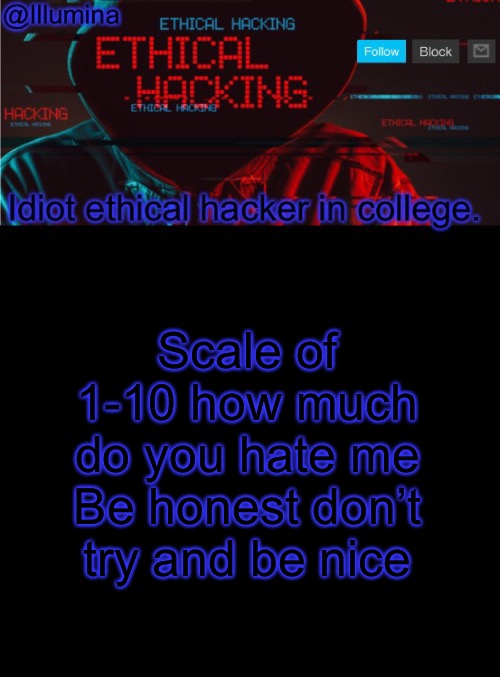 Illumina ethical hacking temp (extended) | Scale of 1-10 how much do you hate me
Be honest don’t try and be nice | image tagged in illumina ethical hacking temp extended | made w/ Imgflip meme maker
