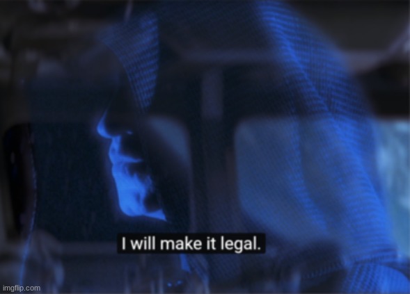 star wars palpatine I will make it legal | image tagged in star wars palpatine i will make it legal | made w/ Imgflip meme maker