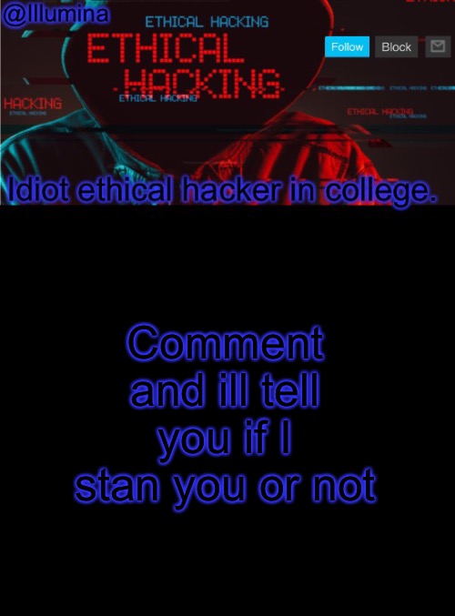Illumina ethical hacking temp (extended) | Comment and ill tell you if I stan you or not | image tagged in illumina ethical hacking temp extended | made w/ Imgflip meme maker