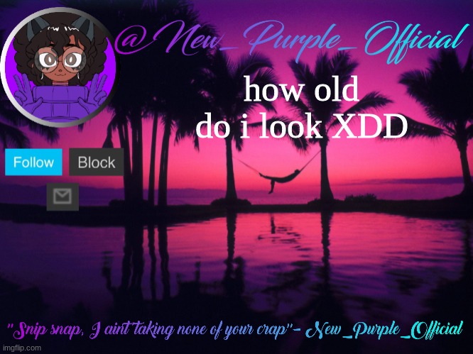 Purple's announcement temp 3 | how old do i look XDD | image tagged in purple's announcement temp 3 | made w/ Imgflip meme maker