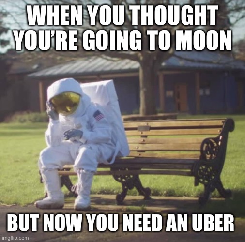 No moon | WHEN YOU THOUGHT YOU’RE GOING TO MOON; BUT NOW YOU NEED AN UBER | image tagged in crypto,cryptocurrency | made w/ Imgflip meme maker