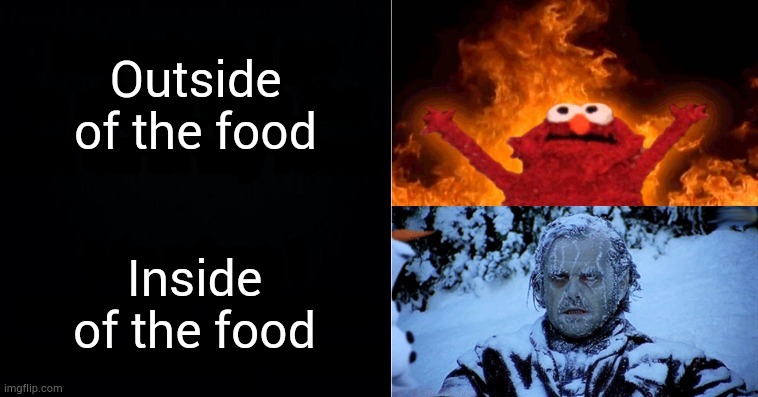 Hot cold | Outside of the food; Inside of the food | image tagged in hot cold | made w/ Imgflip meme maker