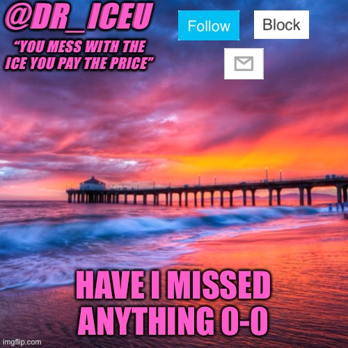 I’m losing followers lmao | HAVE I MISSED ANYTHING 0-0 | image tagged in dr_iceu summer temp | made w/ Imgflip meme maker