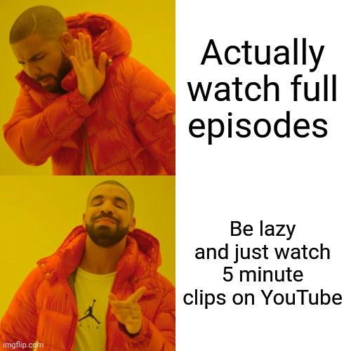 My brain : | Actually watch full episodes; Be lazy and just watch 5 minute clips on YouTube | image tagged in memes,drake hotline bling | made w/ Imgflip meme maker