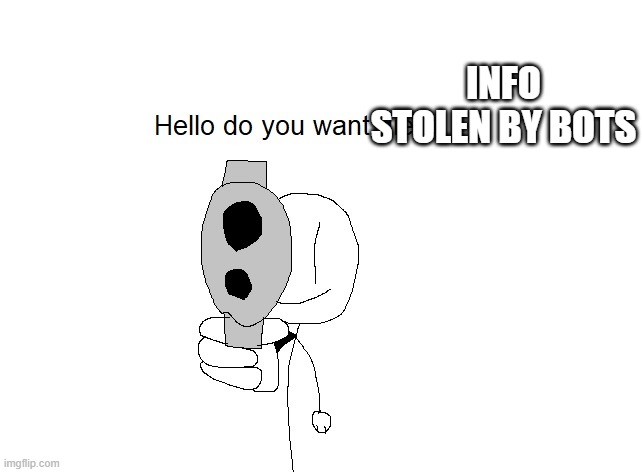 Hello do you want die | INFO STOLEN BY BOTS | image tagged in hello do you want die | made w/ Imgflip meme maker