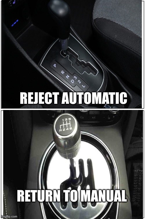 Haha | REJECT AUTOMATIC; RETURN TO MANUAL | image tagged in cars | made w/ Imgflip meme maker