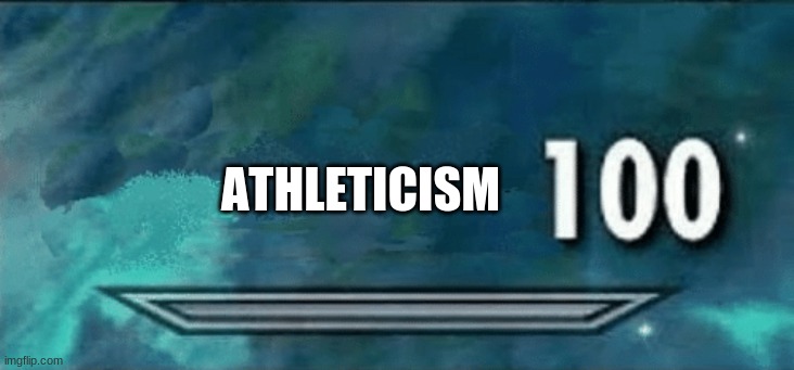 Skyrim skill meme | ATHLETICISM | image tagged in skyrim skill meme | made w/ Imgflip meme maker