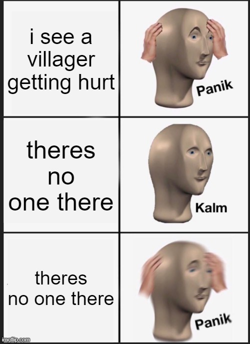 i was looking around my nether castle when this happened | i see a villager getting hurt; theres no one there; theres no one there | image tagged in memes,panik kalm panik | made w/ Imgflip meme maker