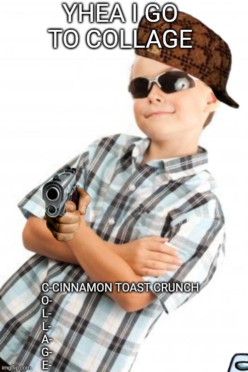 cool kid stock photo | YHEA I GO TO COLLAGE; C-CINNAMON TOAST CRUNCH
O-                                                    
L-                                                    
L-                                                    
A-                                                    
G-                                                    
E- | image tagged in cool kid stock photo | made w/ Imgflip meme maker