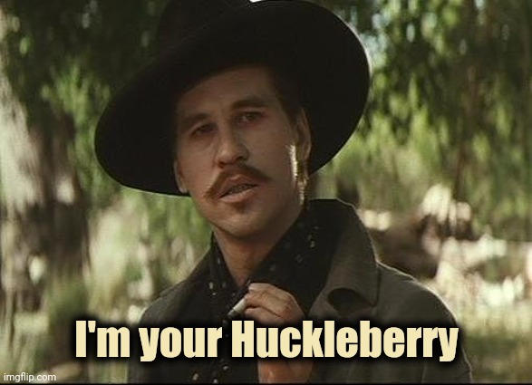 doc holliday | I'm your Huckleberry | image tagged in doc holliday | made w/ Imgflip meme maker