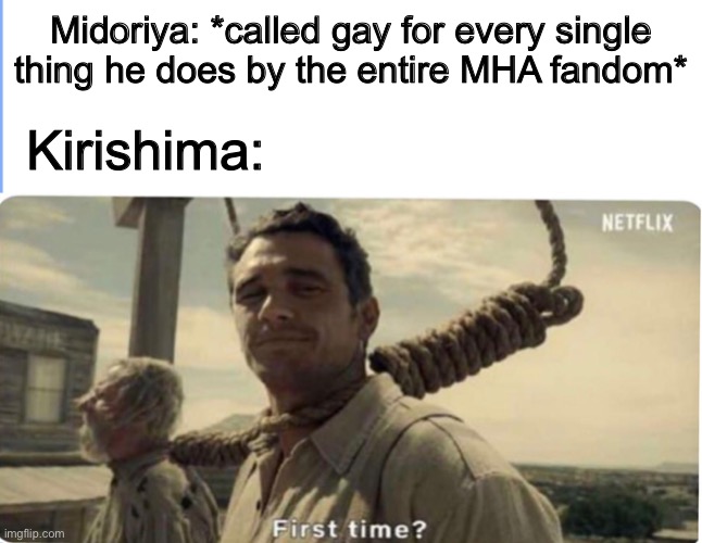 MHA fandom be like | Midoriya: *called gay for every single thing he does by the entire MHA fandom*; Kirishima: | image tagged in first time | made w/ Imgflip meme maker