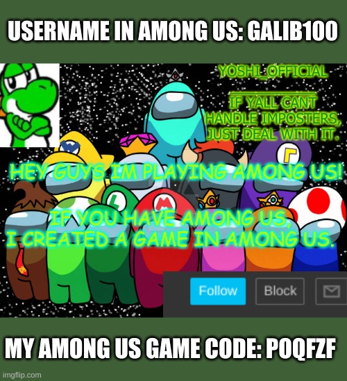 Yoshi_Official Announcement Temp v5 | USERNAME IN AMONG US: GALIB100; HEY GUYS IM PLAYING AMONG US! IF YOU HAVE AMONG US, I CREATED A GAME IN AMONG US. MY AMONG US GAME CODE: POQFZF | image tagged in yoshi_official announcement temp v5 | made w/ Imgflip meme maker