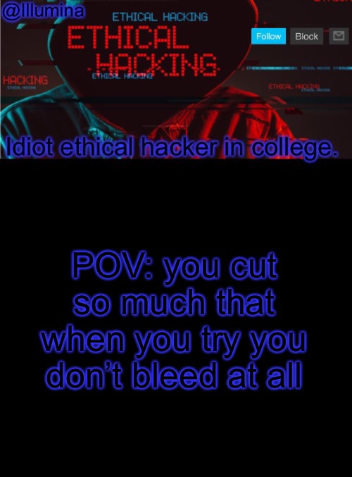 Just happened like now | POV: you cut so much that when you try you don’t bleed at all | image tagged in illumina ethical hacking temp extended | made w/ Imgflip meme maker