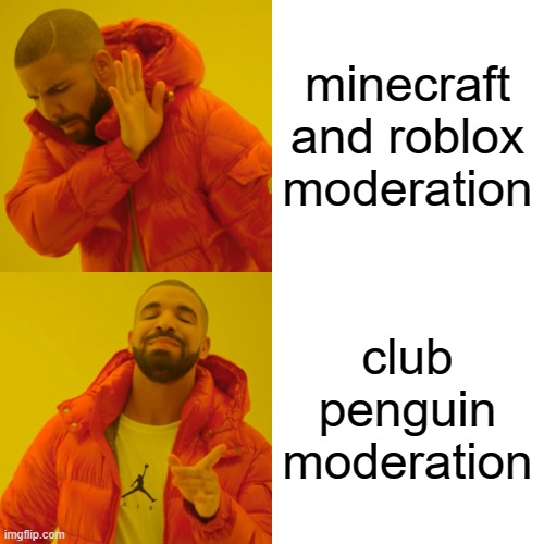 Drake Hotline Bling Meme | minecraft and roblox moderation club penguin moderation | image tagged in memes,drake hotline bling | made w/ Imgflip meme maker