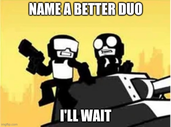 NAME A BETTER DUO; I'LL WAIT | made w/ Imgflip meme maker