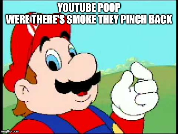 YOUTUBE POOP
 WERE THERE'S SMOKE THEY PINCH BACK | made w/ Imgflip meme maker