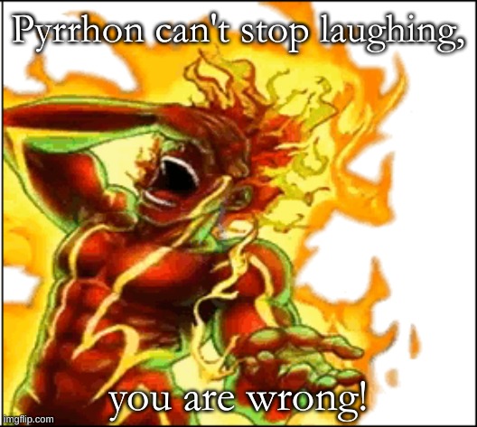 Pyrrhon can't stop laughing, you are wrong! | made w/ Imgflip meme maker