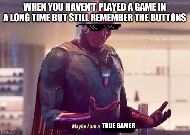 same | WHEN YOU HAVEN'T PLAYED A GAME IN A LONG TIME BUT STILL REMEMBER THE BUTTONS; TRUE GAMER | image tagged in maybe i am a monster blank,gamers | made w/ Imgflip meme maker