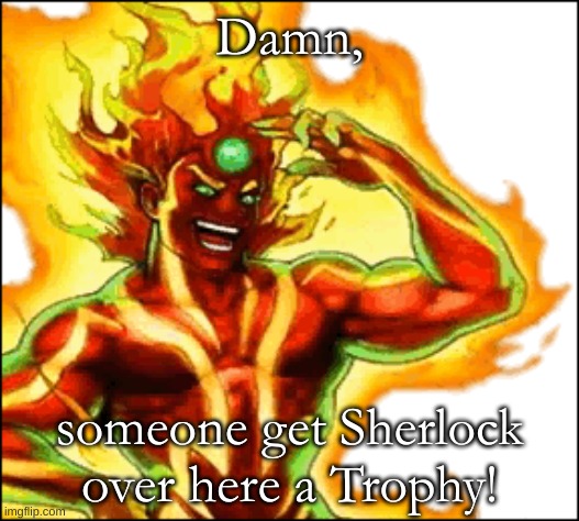 Damn, someone get Sherlock over here a Trophy! | made w/ Imgflip meme maker