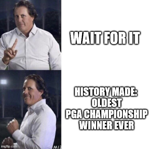 Phil Mickelson (drake) meme | WAIT FOR IT; HISTORY MADE: 
OLDEST PGA CHAMPIONSHIP WINNER EVER | image tagged in phil mickelson drake meme | made w/ Imgflip meme maker