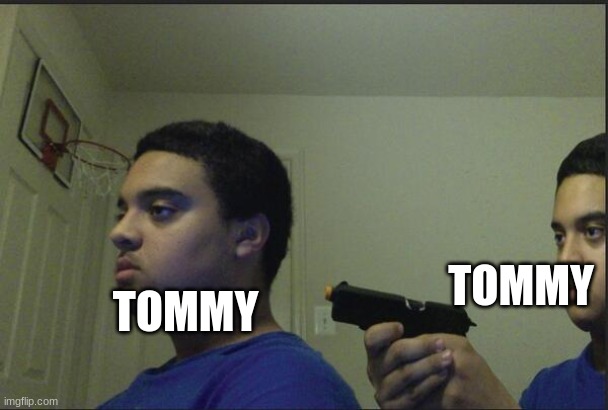 Trust Nobody, Not Even Yourself | TOMMY TOMMY | image tagged in trust nobody not even yourself | made w/ Imgflip meme maker