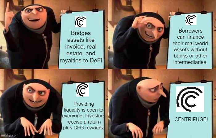 cfg | Bridges assets like invoice, real estate, and royalties to DeFi; Borrowers can finance their real-world assets without banks or other intermediaries. Providing liquidity is open to everyone. Investors receive a return plus CFG rewards. CENTRIFUGE! | image tagged in memes,gru's plan | made w/ Imgflip meme maker