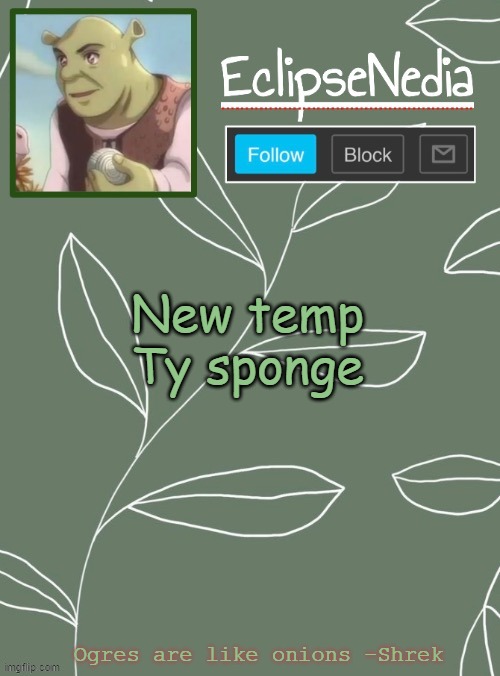 yes | New temp
Ty sponge; Ogres are like onions -Shrek | image tagged in eclipsenedia shrek temp ty sponge | made w/ Imgflip meme maker