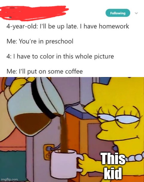 This kid | image tagged in lisa simpson coffee that x shit | made w/ Imgflip meme maker