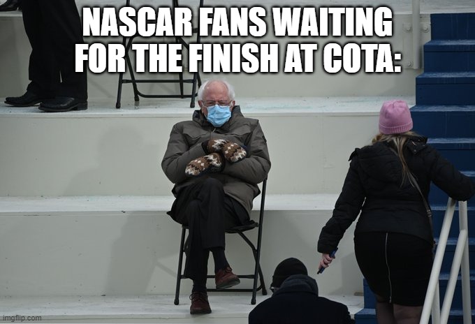 NASCAR At COTA | NASCAR FANS WAITING FOR THE FINISH AT COTA: | image tagged in bernie sitting | made w/ Imgflip meme maker