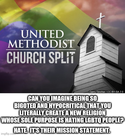 The Split | CAN YOU IMAGINE BEING SO BIGOTED AND HYPOCRITICAL THAT YOU LITERALLY CREATE A NEW RELIGION WHOSE SOLE PURPOSE IS HATING LGBTQ PEOPLE? HATE.  IT'S THEIR MISSION STATEMENT. | image tagged in methodist,lgbt,lgbtq,deep thoughts | made w/ Imgflip meme maker