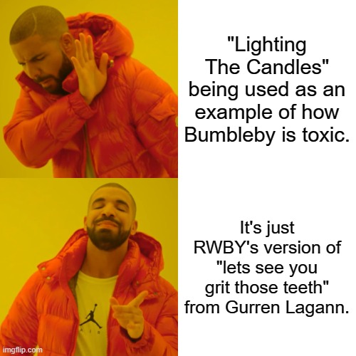 Drake Hotline Bling | "Lighting The Candles" being used as an example of how Bumbleby is toxic. It's just RWBY's version of "lets see you grit those teeth" from Gurren Lagann. | image tagged in memes,drake hotline bling,rwby | made w/ Imgflip meme maker