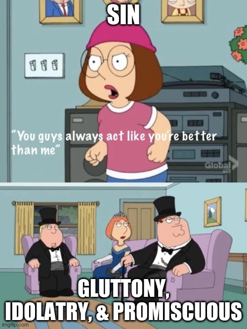 Basically Sin's entire visit to hell in In The Dark | SIN; GLUTTONY, IDOLATRY, & PROMISCUOUS | image tagged in meg family guy you always act you are better than me,comick,comickpro,fibble,sin,skitzo | made w/ Imgflip meme maker