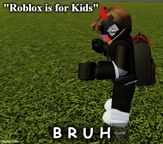 B R U H | "Roblox is for Kids"; B R U H | image tagged in roblox bruh,sad | made w/ Imgflip meme maker