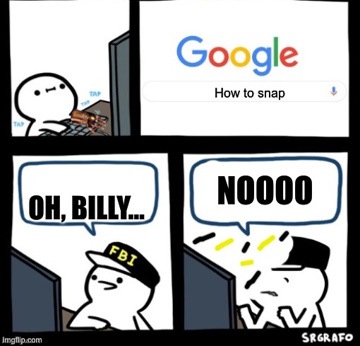 You were expecting more, weren’t ya? | How to snap; NOOOO; OH, BILLY... | image tagged in billy snaps his fbi agent out of existence | made w/ Imgflip meme maker