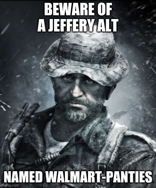 Captain Price | BEWARE OF A JEFFERY ALT; NAMED WALMART-PANTIES | image tagged in captain price | made w/ Imgflip meme maker