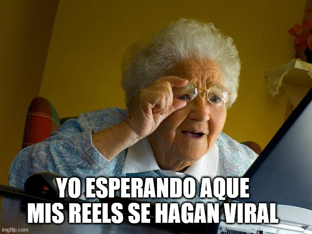 REELS VIRAL | YO ESPERANDO AQUE MIS REELS SE HAGAN VIRAL | image tagged in memes,grandma finds the internet | made w/ Imgflip meme maker