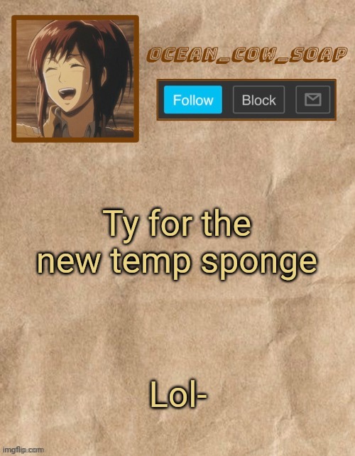 Soaps aot temp (ty sponge lol) | Ty for the new temp sponge; Lol- | image tagged in soaps aot temp ty sponge lol | made w/ Imgflip meme maker