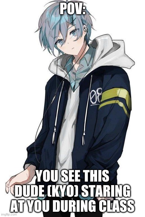 POV:; YOU SEE THIS DUDE (KYO) STARING AT YOU DURING CLASS | made w/ Imgflip meme maker