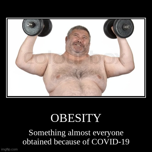 obesity | image tagged in funny,demotivationals,covid-19 | made w/ Imgflip demotivational maker