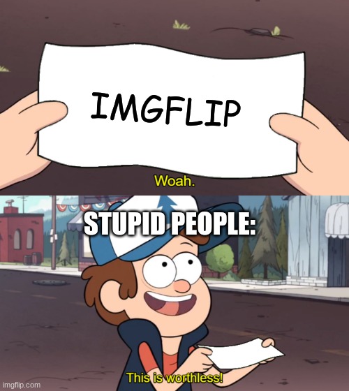 imgflip is good <3 | IMGFLIP; STUPID PEOPLE: | image tagged in imgfliprocks | made w/ Imgflip meme maker