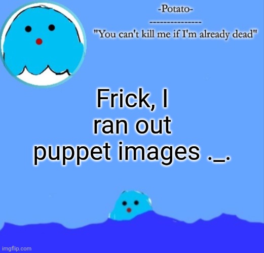 Now time for balloon boyy | Frick, I ran out puppet images ._. | image tagged in -potato- squish announcement | made w/ Imgflip meme maker